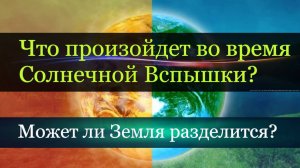 Может ли Земля разделиться? Стоит ли бояться Вознесения и что произойдет во время Солнечной Вспышки?