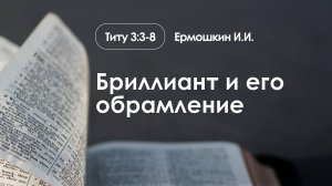 «Бриллиант и его обрамление»  | Титу 3:3-8 | Ермошкин И.И. | 10.11.24