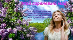 МОЙ СИРЕНЕВЫЙ МАЙ Стихи Л Адианова, муз Ш Фингеров вокал Л Великанова