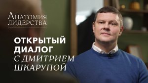 Анатомия лидерства: Открытый диалог с Дмитрием Шкарупой