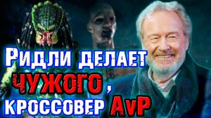 Ридли Скотт делает Чужого, кроссовер с Хищником [ОБЪЕКТ] Alien, Predator, AvP