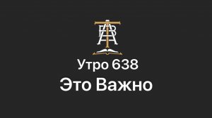 Утро 638 с Андреем Тихоновым. Это важно