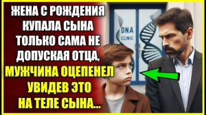 ЖИЗНЕННЫЕ ИСТОРИИ. Жена с рождения купала сына ТОЛЬКО САМА, не допуская отца, мужчина оцепенел от