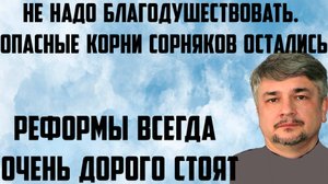Ищенко: Опасные корни сорняков остались. Не надо благодушествовать.Реформы всегда очень дорого стоят