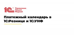 Вебинар «Платежный календарь в 1С:Рознице и 1С:УНФ»