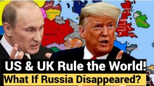 What If Russia Disappeared US & UK Rule the World?