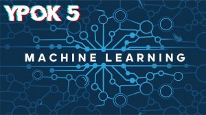 Machine Learning | Урок 5