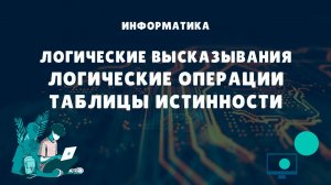 Логические высказывания | Логические операции | Таблицы истинности