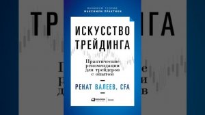 Аудиокнига "Искусство трейдинга. Практические рекомендации для трейдеров с опытом" Ренат Валеев