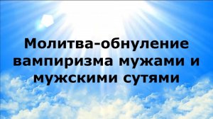 Молитва обнуление вампиризма мужами и мужскими сутями