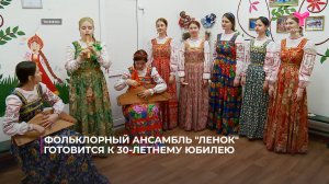 Фольклорный ансамбль "Ленок" готовится к 30-летнему юбилею