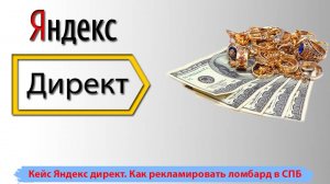 Кейс Яндекс директ | Как рекламировать ломбард в СПБ