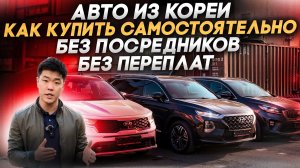 Авто из Кореи. Как купить БЕЗ посредников и переплат