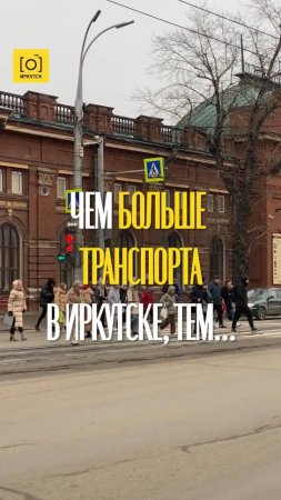 ЧЕМ БОЛЬШЕ ТРАНСПОРТА В ИРКУТСКЕ, ТЕМ…