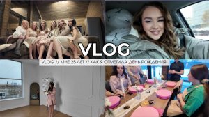 VLOG // МНЕ 25 ЛЕТ // КАК Я ОТМЕТИЛА ДЕНЬ РОЖДЕНИЯ