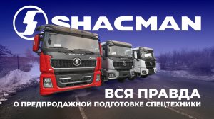 СЕКРЕТЫ ПРЕДПРОДАЖНОЙ ПОДГОТОВКИ ТЕХНИКИ ОТ ОФИЦИАЛЬНОГО ДИЛЕРА SHACMAN