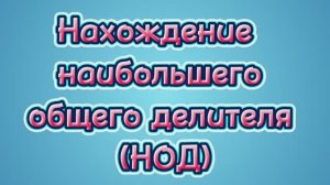 Нахождение наибольшего общего делителя (НОД)