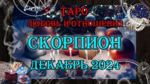 Таро-прогноз СКОРПИОН ♏ | Любовь и Отношения 💖 | ДЕКАБРЬ 2024 год