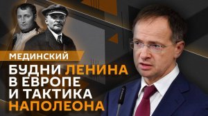 Владимир Мединский. Жизнь Ленина в Европе, хитрость Сталина и тактика Наполеона