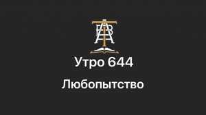 Утро 644 с Андреем Тихоновым. Любопытство.