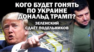 Кого будет гонять по Украине Дональд Трамп? Зеленский сдаёт подельников