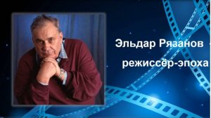 Эльдар Рязанов – режиссер-эпоха