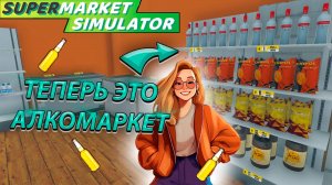 ТЕПЕРЬ У НАС ЕСТЬ АЛКОГОЛЬ! КЛИЕНТОВ СТАЛО БОЛЬШЕ! РАСШИРЕНИЕ В SUPERMARKET SIMULATOR