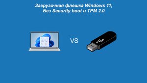 Загрузочная флешка Windows 11 Без Security boot и TPM 2.0