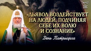 «ДЬЯВОЛ ВОЗДЕЙСТВУЕТ НА ЛЮДЕЙ, ПОДЧИНЯЯ СЕБЕ ИХ ВОЛЮ И СОЗНАНИЕ» / ДЕНЬ ПАТРИАРХА