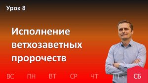 8 урок | 16.11 - Исполнение ветхозаветных пророчеств| Субботняя школа день за днём