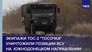 Экипажи ТОС-2 "Тосочка" уничтожили позиции ВСУ на  южнодонецком направлении