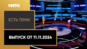 «Есть тема!». Выпуск от 11.11.2024