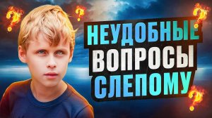 Слепой мальчик отвечает на неудобные вопросы