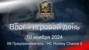 Влог - игровой день 10.11.24 - 4 игра Рег-го Чемпионата - ХК Предприниматель 2 : HC Hockey Chance 2