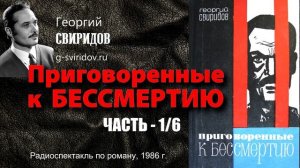 Георгий СВИРИДОВ  - Приговоренные к бессмертию (часть 1/6)