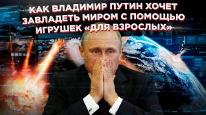 Коварный план русских: как Владимир Путин хочет завладеть миром с помощью игрушек «для взрослых»