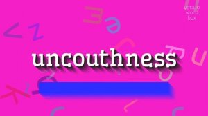 HOW TO PRONOUNCE UNCOUTHNESS? #uncouthness