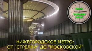 НИЖЕГОРОДСКОЕ МЕТРО: от "Стрелки" до "Московской".