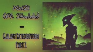 Xx121 (ft. Skalde) - Galaxy Retribution Part I