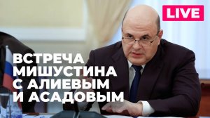 Мишустин встречается с президентом Алиевым и премьером Асадовым в Баку