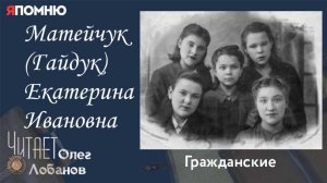 Матейчук Гайдук Екатерина Ивановна. Проект "Я помню" Артема Драбкина. Гражданские