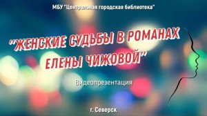 Видеопрезентация «Женские судьбы в романах Елены Чижовой» (12+)