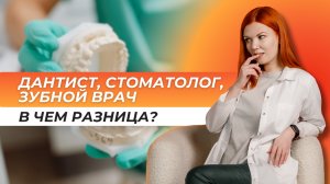 СТОМАТОЛОГ, ДАНТИСТ, ЗУБНОЙ ВРАЧ… В ЧЕМ РАЗНИЦА?