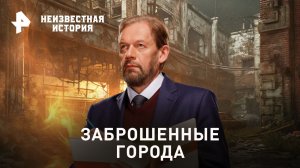 Заброшенные города — Неизвестная история (24.09.2023)