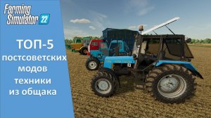 Farming Simulator 22. Итоги - ТОП-5 лучших модов техники бывшего СССР из общака