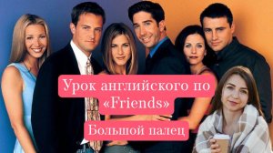 Урок английского по "Friends" Эпизод c большим пальцем