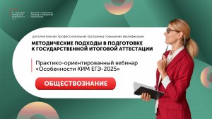 Практико-ориентированный вебинар «Особенности КИМ ЕГЭ-2025» Обществознание