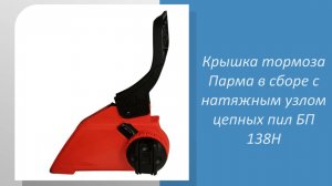 Крышка тормоза Парма в сборе с натяжным узлом цепных пил БП 138Н