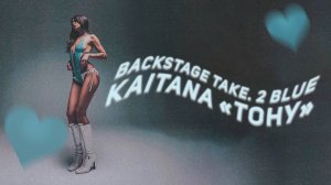 Backstage Take. 2 BLUE 
KAITANA «Тону»