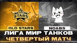 OLD STARS ПРОТИВ NOABS | ЛИГА МИР ТАНКОВ | ЧЕТВЕРТЫЙ МАТЧ